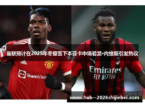 曼联预计在2025年冬窗签下本菲卡中场若昂·内维斯引发热议