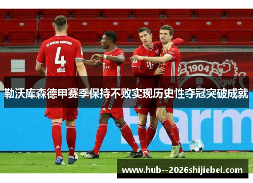 勒沃库森德甲赛季保持不败实现历史性夺冠突破成就