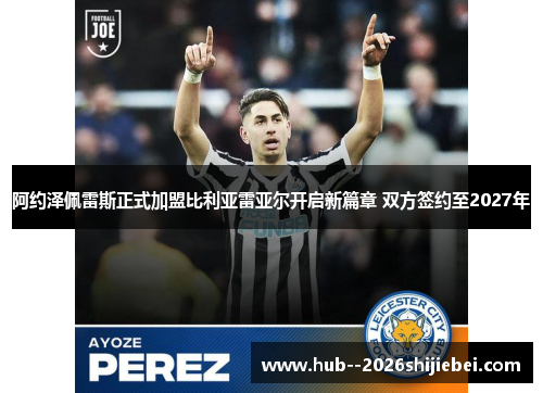 阿约泽佩雷斯正式加盟比利亚雷亚尔开启新篇章 双方签约至2027年
