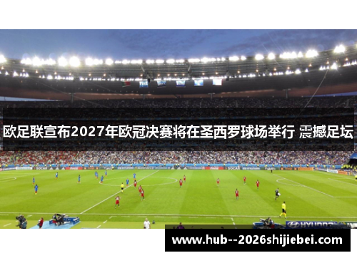 欧足联宣布2027年欧冠决赛将在圣西罗球场举行 震撼足坛