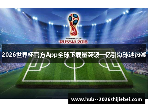 2026世界杯官方App全球下载量突破一亿引爆球迷热潮
