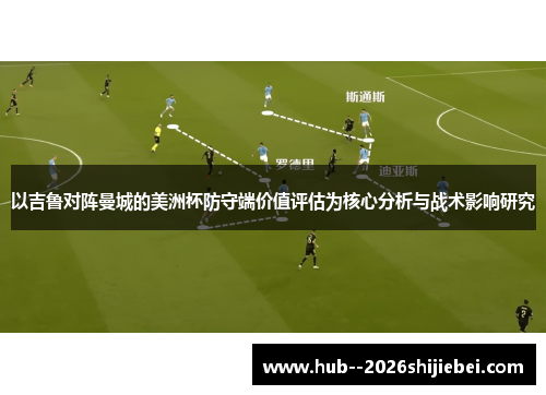 以吉鲁对阵曼城的美洲杯防守端价值评估为核心分析与战术影响研究 以吉鲁对阵曼城的美洲杯防守端价值评估为核心分析与战术影响研究